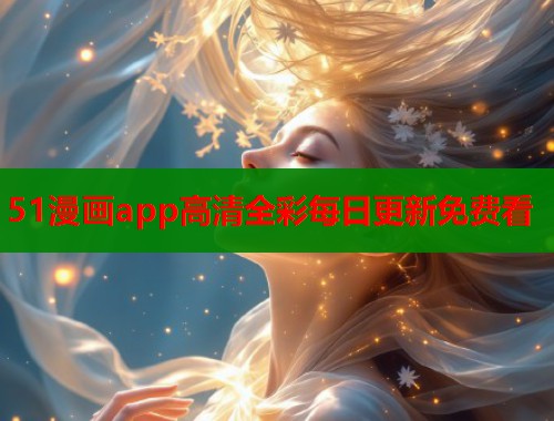 51漫画app高清全彩每日更新免费看