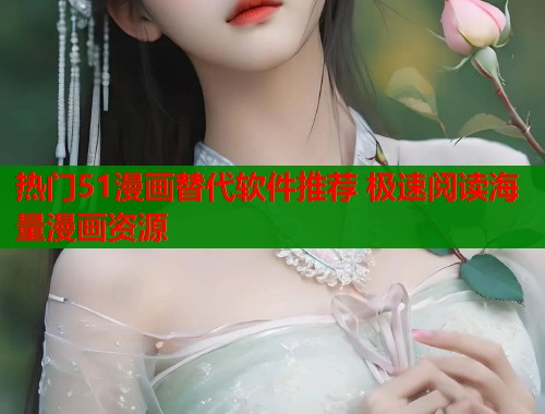 热门51漫画替代软件推荐 极速阅读海量漫画资源