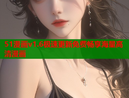 51漫画v1.6极速更新免费畅享海量高清漫画