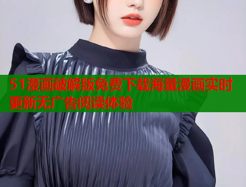 51漫画破解版免费下载海量漫画实时更新无广告阅读体验