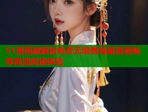 51漫画破解版免费无限看海量漫画畅享高清阅读体验