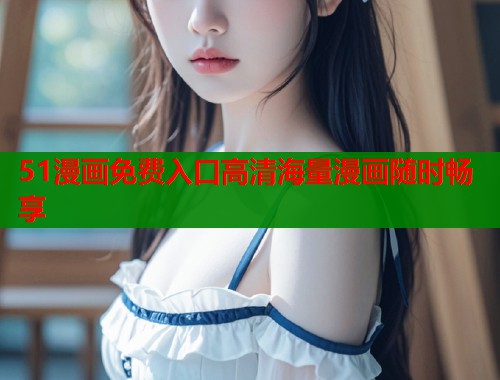 51漫画免费入口高清海量漫画随时畅享