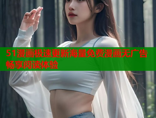 51漫画极速更新海量免费漫画无广告畅享阅读体验